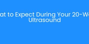 What to Expect During Your 20-Week Ultrasound